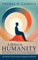 bokomslag A Belief in Humanity: The Untold Story of Conciliar Humanism