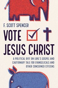 bokomslag Vote Jesus Christ: A Political Riff on Luke's Gospel and Cautionary Tale for Evangelicals and Other Concerned Citizens