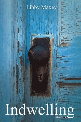 Libby Maxey - Indwelling, Inbunden