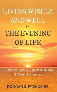 bokomslag Living Wisely and Well in the Evening of Life