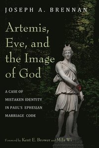 bokomslag Artemis, Eve, and the Image of God: A Case of Mistaken Identity in Paul's Ephesian Marriage Code