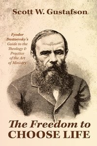 bokomslag The Freedom to Choose Life: Fyodor Dostoevsky's Guide to the Theology and Practice of the Art of Ministry