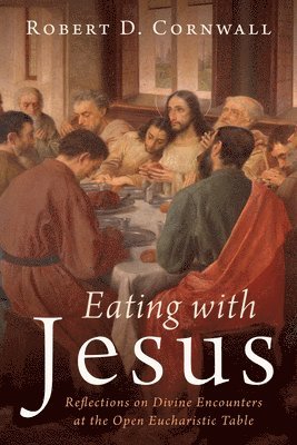 Robert D Cornwall, Robert D. Cornwall - Eating with Jesus, Inbunden
