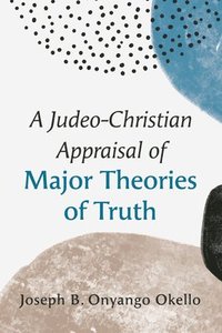bokomslag A Judeo-Christian Appraisal of Major Theories of Truth