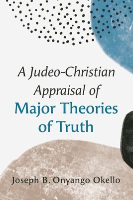 bokomslag A Judeo-Christian Appraisal of Major Theories of Truth