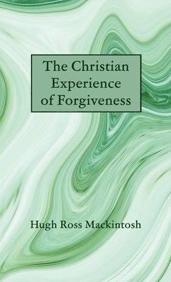 Hugh Ross Mackintosh - Christian Experience of Forgiveness, Inbunden