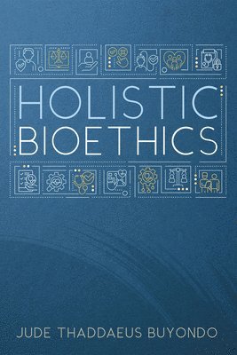 Jude Thaddaeus Buyondo - Holistic Bioethics, Inbunden