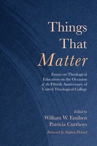 bokomslag Things That Matter: Essays on Theological Education on the Occasion of the Fiftieth Anniversary of United Theological College