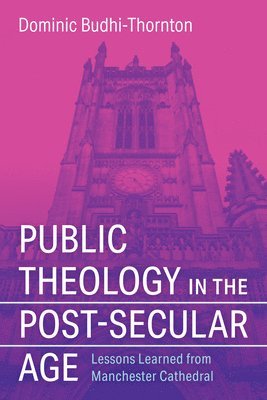 bokomslag Public Theology in the Post-Secular Age: Lessons Learned from Manchester Cathedral