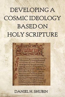 Daniel H Shubin, Daniel H. Shubin - Developing a Cosmic Ideology Based on Holy Scripture, Häftad