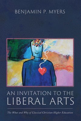 Benjamin P Myers, Benjamin P. Myers - Invitation to the Liberal Arts, Häftad