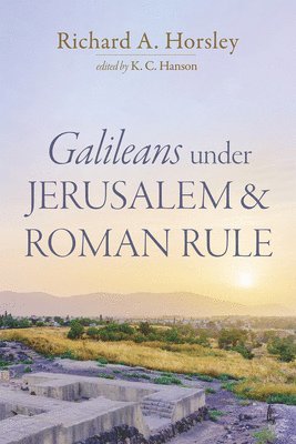 Richard A Horsley, Richard A. Horsley, K C Hanson, K. C. Hanson - Galileans under Jerusalem and Roman Rule, Häftad