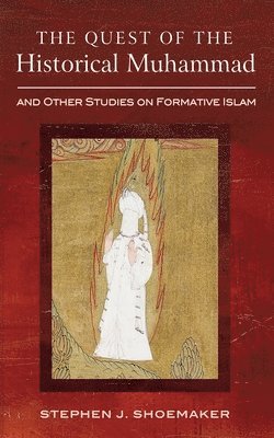 Stephen J Shoemaker - Quest of the Historical Muhammad and Other Studies on Formative Islam, Häftad