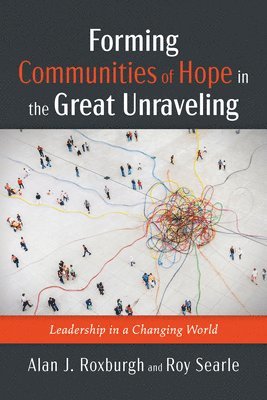 Alan J Roxburgh, Roy Searle - Forming Communities of Hope in the Great Unraveling, Inbunden