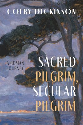 Colby Dickinson - Sacred Pilgrim, Secular Pilgrim, Inbunden