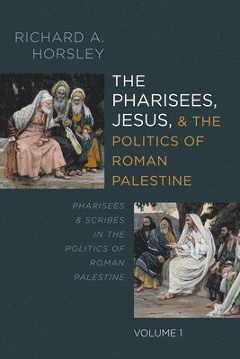 Pharisees, Jesus, and the Politics of Roman Palestine, Volume 1