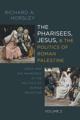 Pharisees, Jesus, and the Politics of Roman Palestine, Volume 2