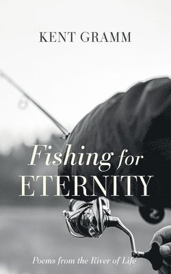Kent Gramm - Fishing for Eternity, Inbunden