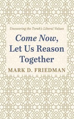 bokomslag Come Now, Let Us Reason Together: Uncovering the Torah's Liberal Values