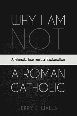 Jerry L Walls - Why I Am Not a Roman Catholic, Häftad