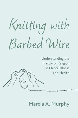 Marcia A Murphy, Marcia A. Murphy - Knitting with Barbed Wire, Inbunden