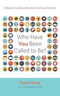 bokomslag Who Have You Been Called to Be?: A Study on Coaching and Luther's Teaching on Vocation