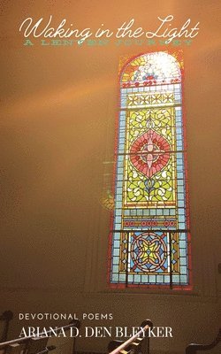 Ariana D Den Bleyker, Ariana D. Den Bleyker - Waking in the Light, Inbunden