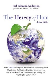 bokomslag The Heresy of Ham, Revised Edition: What Every Evangelical Needs to Know about Young Earth Creationism, the Creation-Evolution Controversy . . . and W