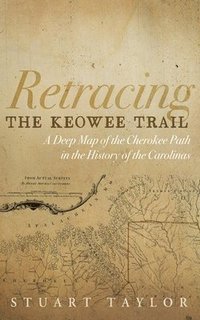 bokomslag Retracing the Keowee Trail: A Deep Map of the Cherokee Path in the History of the Carolinas