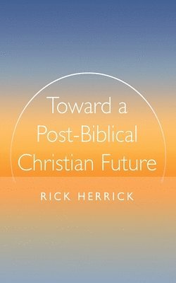 bokomslag Toward a Post-Biblical Christian Future
