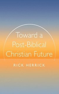 bokomslag Toward a Post-Biblical Christian Future