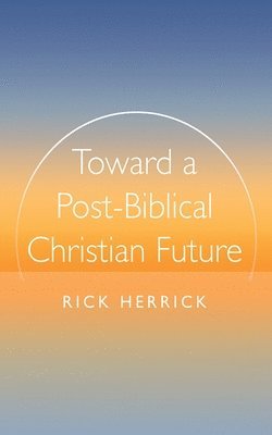 bokomslag Toward a Post-Biblical Christian Future