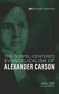 bokomslag The Gospel-Centered Evangelicalism of Alexander Carson