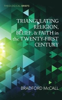 bokomslag Triangulating Religion, Belief, and Faith in the Twenty-First Century