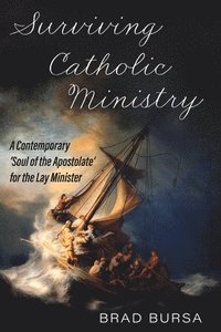 bokomslag Surviving Catholic Ministry: A Contemporary "Soul of the Apostolate" for the Lay Minister