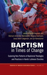 bokomslag Baptism in Times of Change: Exploring New Patterns of Baptismal Theologies and Practices in Nordic Lutheran Churches