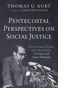 bokomslag Pentecostal Perspectives on Social Justice: Rationale, Form, and Practice. a Dialogue with Jürgen Moltmann