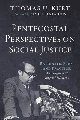 bokomslag Pentecostal Perspectives on Social Justice: Rationale, Form, and Practice. a Dialogue with Jürgen Moltmann