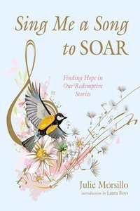 bokomslag Sing Me a Song to Soar: Finding Hope in Our Redemptive Stories