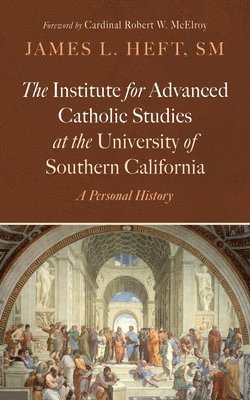 bokomslag Institute for Advanced Catholic Studies at the University of Southern California