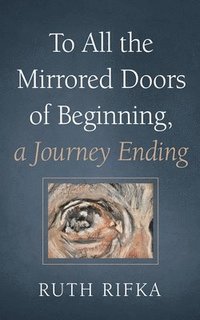 bokomslag To All the Mirrored Doors of Beginning, a Journey Ending