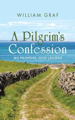 bokomslag A Pilgrim's Confession: We Propose; God Laughs