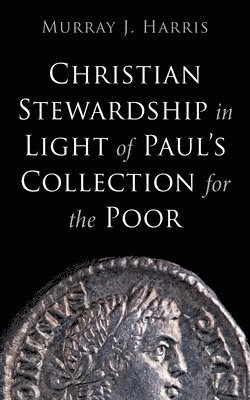 Christian Stewardship in Light of Paul's Collection for the Poor 1