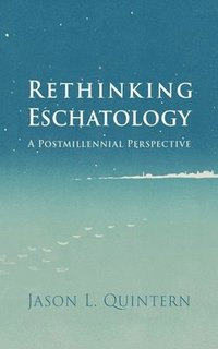 bokomslag Rethinking Eschatology: A Postmillennial Perspective