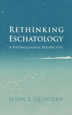 bokomslag Rethinking Eschatology: A Postmillennial Perspective