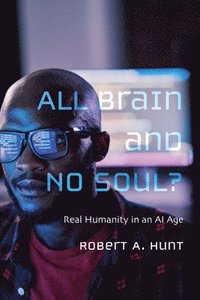 bokomslag All Brain and No Soul?: Real Humanity in an AI Age