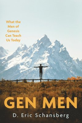 Gen Men: What the Men of Genesis Can Teach Us Today
