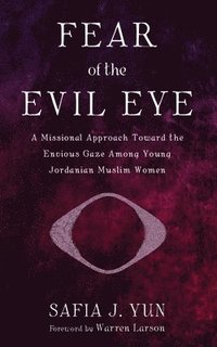 bokomslag Fear of the Evil Eye: A Missional Approach Toward the Envious Gaze Among Young Jordanian Muslim Women