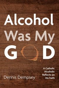 bokomslag Alcohol Was My God