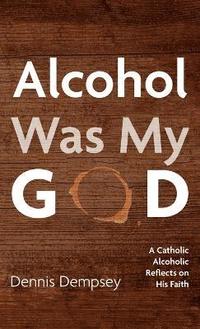 bokomslag Alcohol Was My God